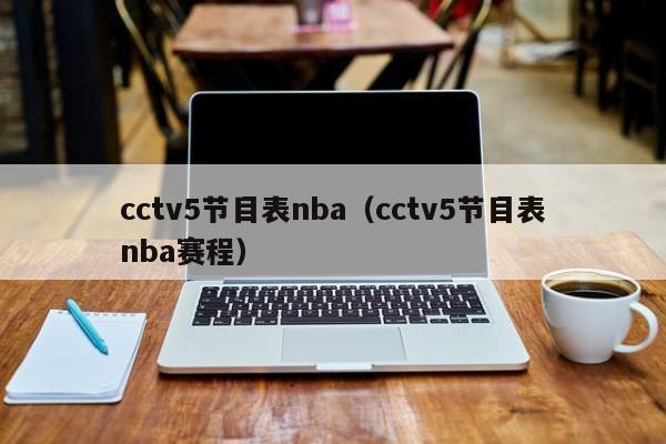cctv5节目表nba（cctv5节目表nba赛程）